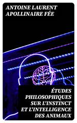 Études philosophiques sur l'instinct et l'intelligence des animaux