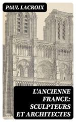 L'ancienne France: Sculpteurs et architectes