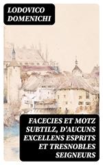 Facecies et motz subtilz, d'aucuns excellens esprits et tresnobles seigneurs