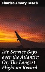 Air Service Boys over the Atlantic; Or, The Longest Flight on Record