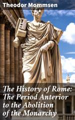 The History of Rome: The Period Anterior to the Abolition of the Monarchy