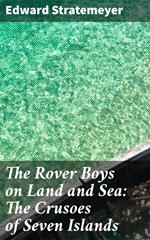 The Rover Boys on Land and Sea: The Crusoes of Seven Islands
