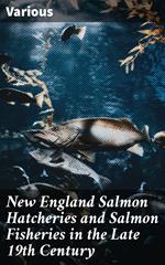 New England Salmon Hatcheries and Salmon Fisheries in the Late 19th Century