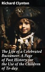 The Life of a Celebrated Buccaneer. A Page of Past History for the Use of the Children of To-day