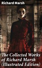 The Collected Works of Richard Marsh (Illustrated Edition)