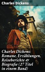 Charles Dickens: Romane, Erzählungen, Reiseberichte & Biografie (27 Titel in einem Band)