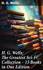 H. G. Wells: The Greatest Sci-Fi Collection - 15 Books in One Edition