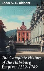 The Complete History of the Habsburg Empire: 1232-1789