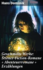 Gesammelte Werke: Science-Fiction-Romane + Abenteuerromane + Erzählungen