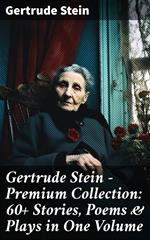 Gertrude Stein - Premium Collection: 60+ Stories, Poems & Plays in One Volume