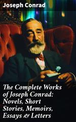 The Complete Works of Joseph Conrad: Novels, Short Stories, Memoirs, Essays & Letters