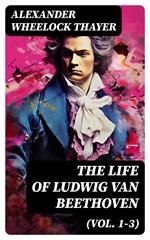 The Life of Ludwig van Beethoven (Vol. 1-3)