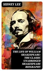 The Life Of William Shakespeare: The Classic Unabridged Shakespeare Biography