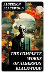 The Complete Works of Algernon Blackwood