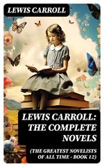 Lewis Carroll: The Complete Novels (The Greatest Novelists of All Time – Book 12)