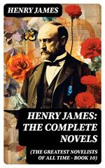 Henry James: The Complete Novels (The Greatest Novelists of All Time – Book 10)