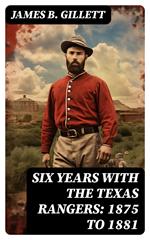 Six Years With the Texas Rangers: 1875 to 1881