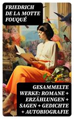 Gesammelte Werke: Romane + Erzählungen + Sagen + Gedichte + Autobiografie