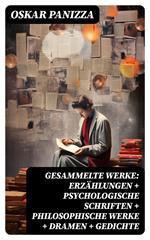 Gesammelte Werke: Erzählungen + Psychologische Schriften + Philosophische Werke + Dramen + Gedichte