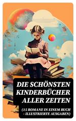 Die schönsten Kinderbücher aller Zeiten (15 Romane in einem Buch - Illustrierte Ausgaben)