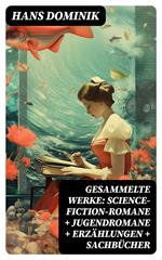 Gesammelte Werke: Science-Fiction-Romane + Jugendromane + Erzählungen + Sachbücher