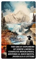 The Great Explorers of North America: Complete Biographies, Historical Documents, Journals & Letters