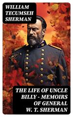 The Life of Uncle Billy - Memoirs of General W. T. Sherman