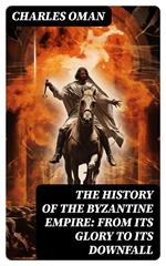 The History of the Byzantine Empire: From Its Glory to Its Downfall