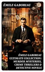 ÉMILE GABORIAU Ultimate Collection: Murder Mysteries, Crime Thrillers & Detective Novels