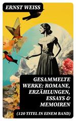 Gesammelte Werke: Romane, Erzählungen, Essays & Memoiren (120 Titel in einem Band)