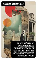 Erich Mühsam: Die Befreiung der Gesellschaft vom Staat - Was ist kommunistischer Anarchismus?