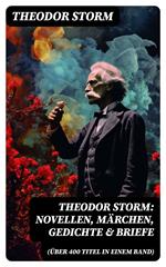 Theodor Storm: Novellen, Märchen, Gedichte & Briefe (Über 400 Titel in einem Band)