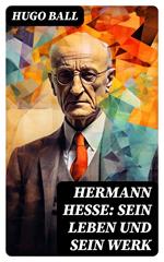 Hermann Hesse: Sein Leben und sein Werk