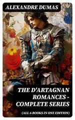 The D'Artagnan Romances - Complete Series (All 6 Books in One Edition)