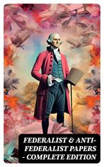 Federalist & Anti-Federalist Papers - Complete Edition