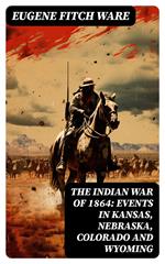 The Indian War of 1864: Events in Kansas, Nebraska, Colorado and Wyoming