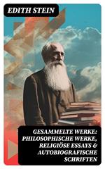 Gesammelte Werke: Philosophische Werke, Religiöse Essays & Autobiografische Schriften