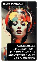 Gesammelte Werke: Science-Fiction-Romane + Abenteuerromane + Erzählungen