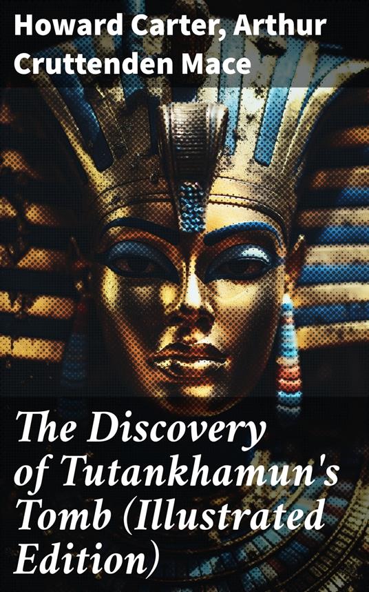 The Discovery of Tutankhamun's Tomb (Illustrated Edition)