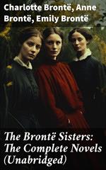 The Brontë Sisters: The Complete Novels (Unabridged)