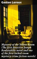 Mystery of the Yellow Room (The first detective Joseph Rouletabille novel and one of the first locked room mystery crime fiction novels)