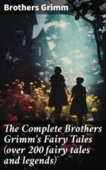 The Complete Brothers Grimm's Fairy Tales (over 200 fairy tales and legends)