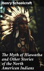 The Myth of Hiawatha and Other Stories of the North American Indians