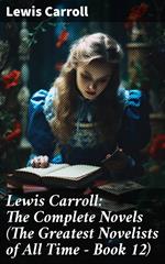 Lewis Carroll: The Complete Novels (The Greatest Novelists of All Time – Book 12)