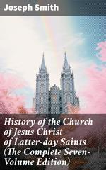 History of the Church of Jesus Christ of Latter-day Saints (The Complete Seven-Volume Edition)