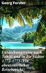 Entdeckungsreise nach Tahiti und in die Südsee 1772-1775 (Ein abenteuerlicher Reisebericht)