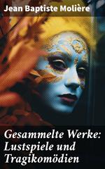 Gesammelte Werke: Lustspiele und Tragikomödien