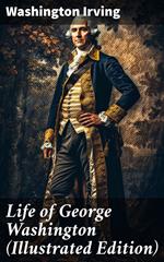 Life of George Washington (Illustrated Edition)