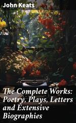 The Complete Works: Poetry, Plays, Letters and Extensive Biographies