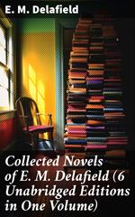 Collected Novels of E. M. Delafield (6 Unabridged Editions in One Volume)